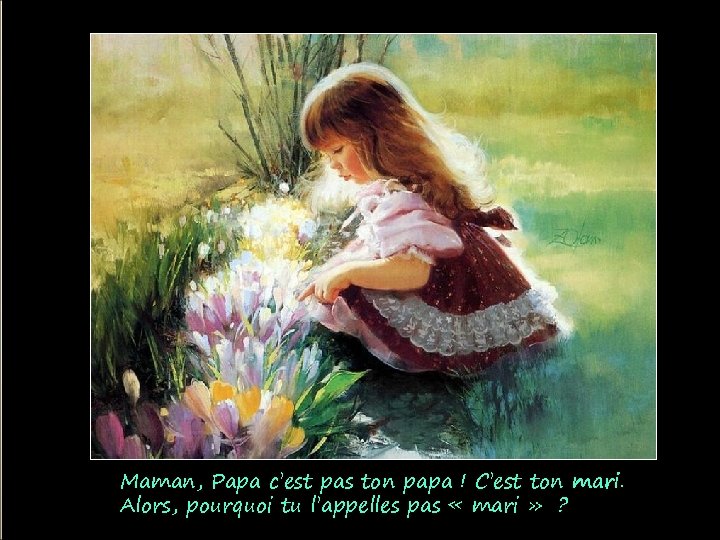 Maman, Papa c’est pas ton papa ! C’est ton mari. Alors, pourquoi tu l’appelles