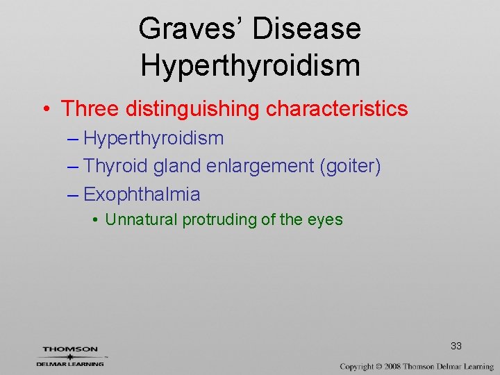 Graves’ Disease Hyperthyroidism • Three distinguishing characteristics – Hyperthyroidism – Thyroid gland enlargement (goiter)