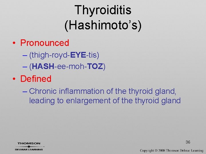 Thyroiditis (Hashimoto’s) • Pronounced – (thigh-royd-EYE-tis) – (HASH-ee-moh-TOZ) • Defined – Chronic inflammation of