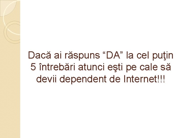 Dacă ai răspuns “DA” la cel puţin 5 întrebări atunci eşti pe cale să