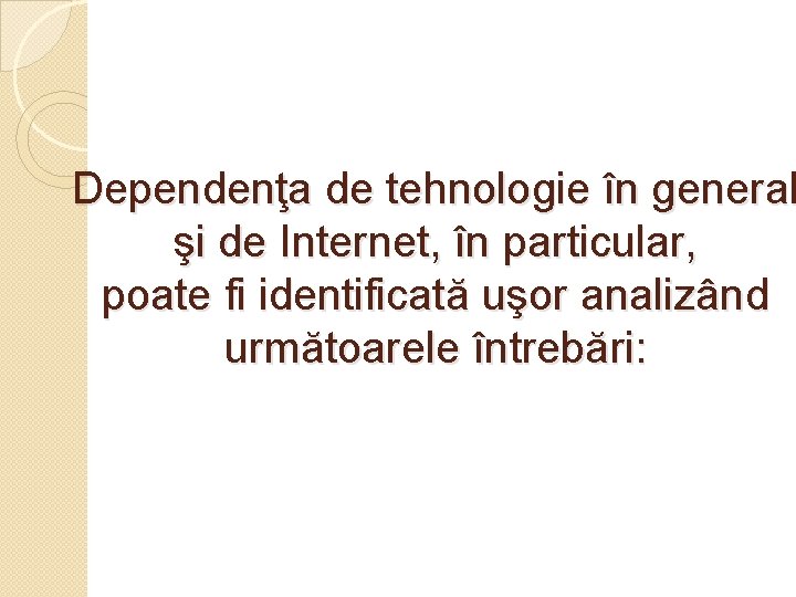 Dependenţa de tehnologie în general şi de Internet, în particular, poate fi identificată uşor