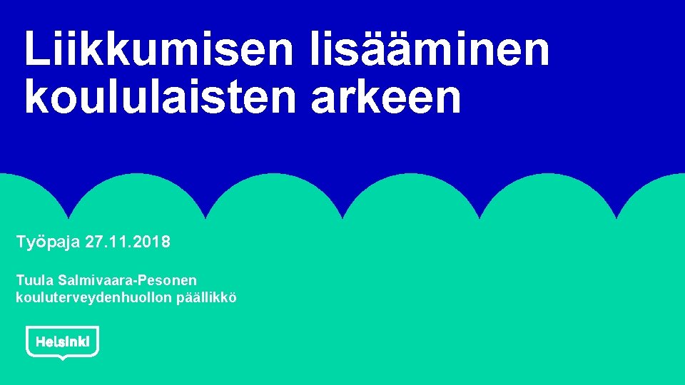 Liikkumisen lisääminen koululaisten arkeen Työpaja 27. 11. 2018 Tuula Salmivaara-Pesonen kouluterveydenhuollon päällikkö 