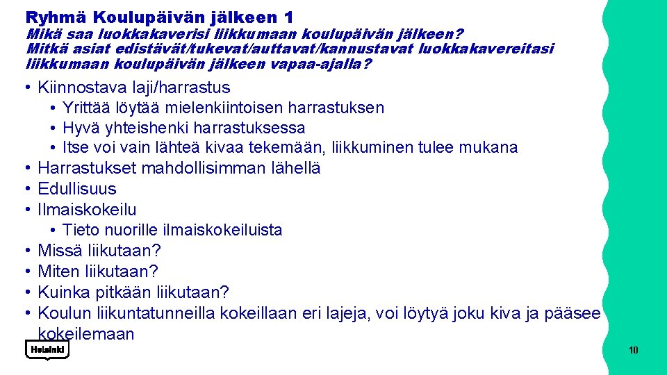 Ryhmä Koulupäivän jälkeen 1 Mikä saa luokkakaverisi liikkumaan koulupäivän jälkeen? Mitkä asiat edistävät/tukevat/auttavat/kannustavat luokkakavereitasi