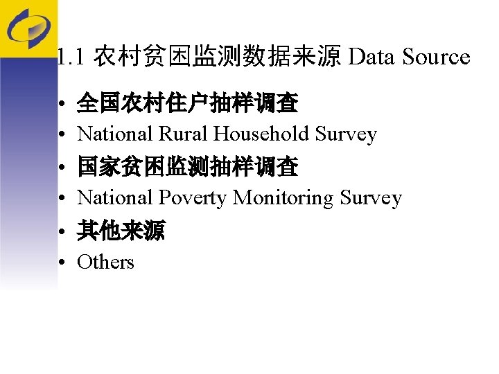 1. 1 农村贫困监测数据来源 Data Source • • • 全国农村住户抽样调查 National Rural Household Survey 国家贫困监测抽样调查