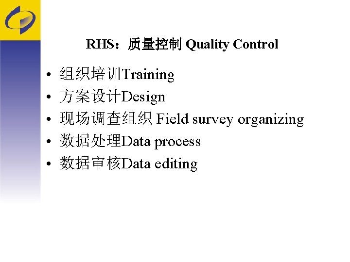 RHS：质量控制 Quality Control • • • 组织培训Training 方案设计Design 现场调查组织 Field survey organizing 数据处理Data process