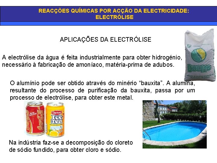 REACÇÕES QUÍMICAS POR ACÇÃO DA ELECTRICIDADE: ELECTRÓLISE APLICAÇÕES DA ELECTRÓLISE A electrólise da água