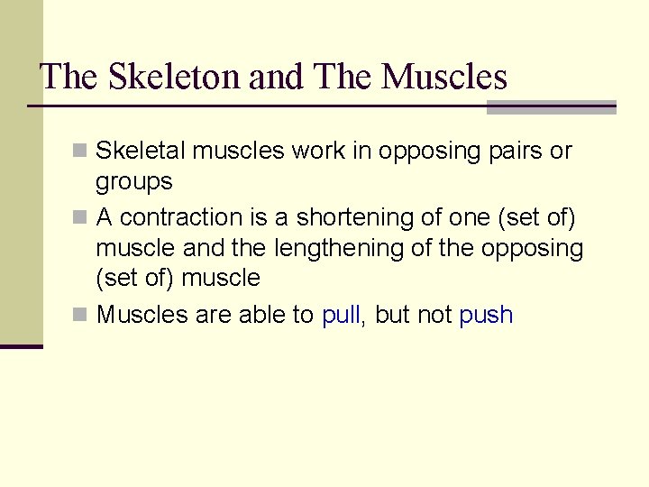 The Skeleton and The Muscles n Skeletal muscles work in opposing pairs or groups