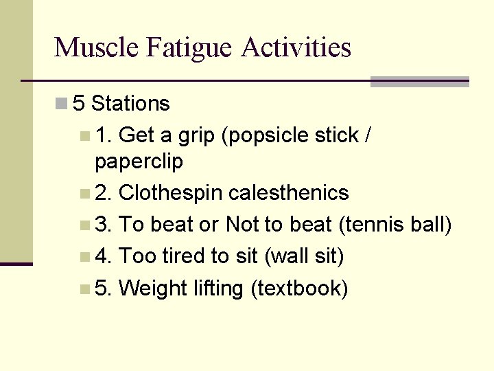 Muscle Fatigue Activities n 5 Stations n 1. Get a grip (popsicle stick /