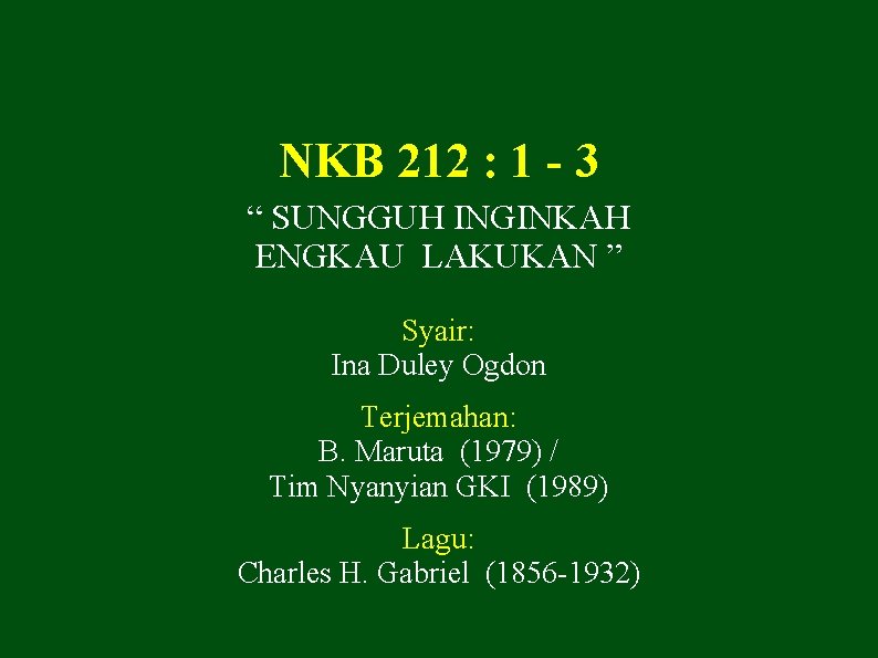 NKB 212 : 1 - 3 “ SUNGGUH INGINKAH ENGKAU LAKUKAN ” Syair: Ina