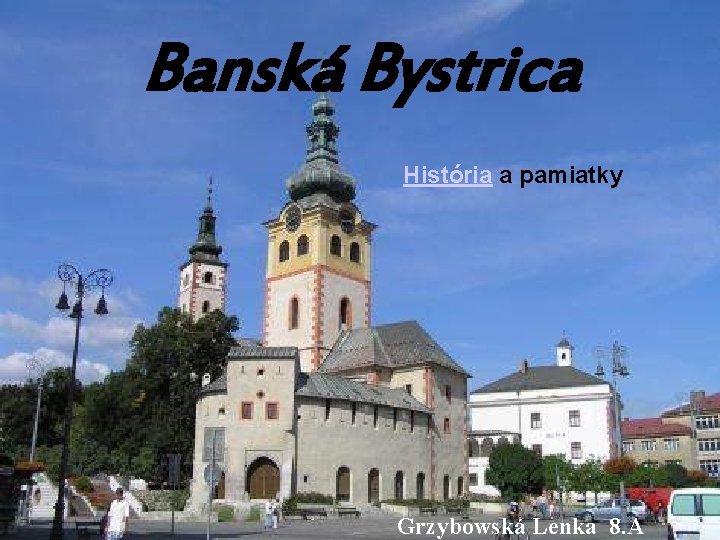 Banská Bystrica História a pamiatky Grzybowská Lenka 8. A 