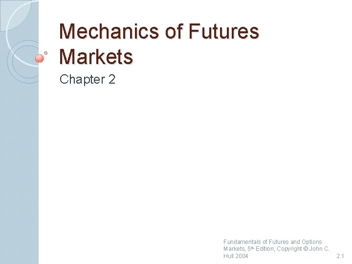 Mechanics of Futures Markets Chapter 2 Fundamentals of Futures and Options Markets, 5 th