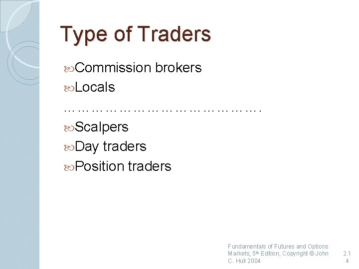 Type of Traders Commission brokers Locals …………………. Scalpers Day traders Position traders Fundamentals of
