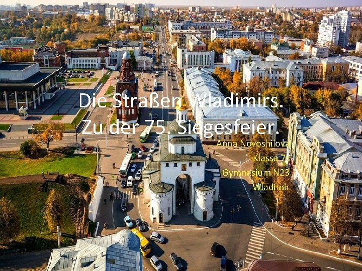 Die Straßen Wladimirs. Zu der 75. Siegesfeier. Anna Novoshilova Klasse 7 c Gymnasium N