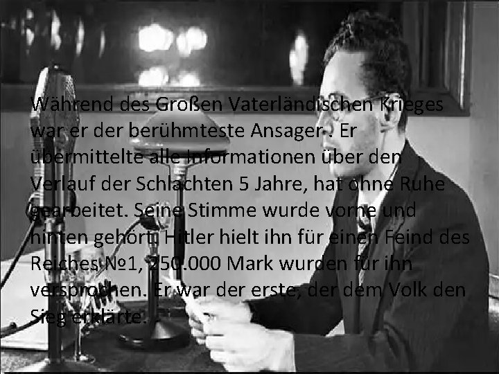 Während des Großen Vaterländischen Krieges war er der berühmteste Ansager. Er übermittelte alle Informationen
