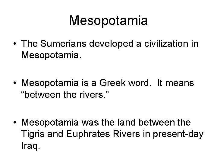 Mesopotamia • The Sumerians developed a civilization in Mesopotamia. • Mesopotamia is a Greek
