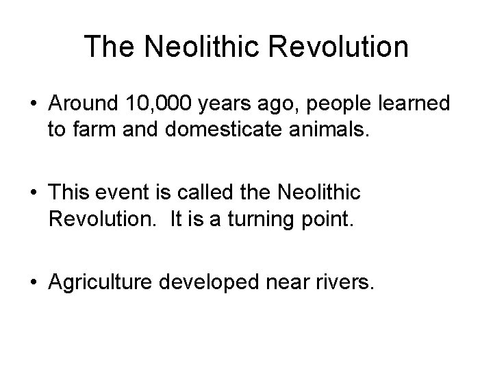 The Neolithic Revolution • Around 10, 000 years ago, people learned to farm and