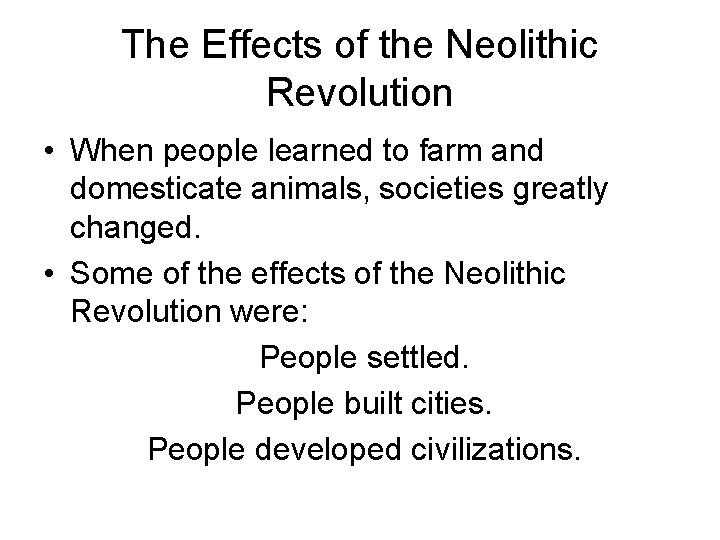The Effects of the Neolithic Revolution • When people learned to farm and domesticate