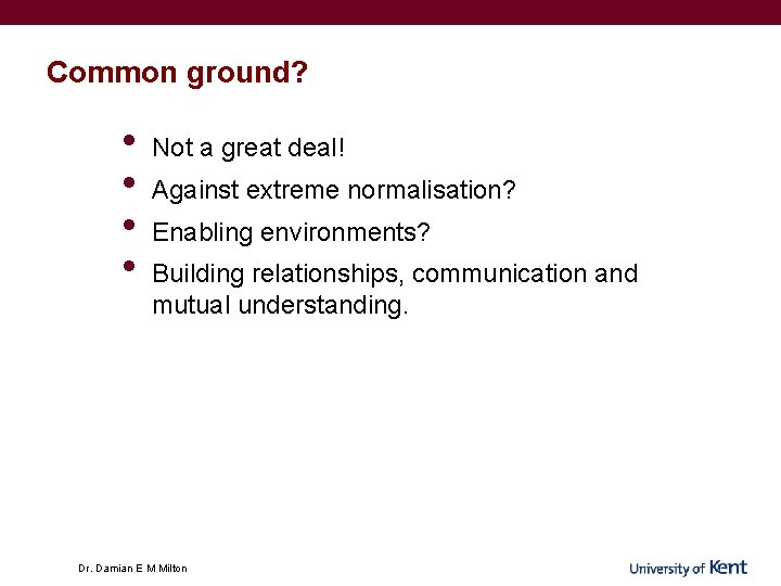 Common ground? • • Not a great deal! Against extreme normalisation? Enabling environments? Building Common ground? • • Not a great deal! Against extreme normalisation? Enabling environments? Building