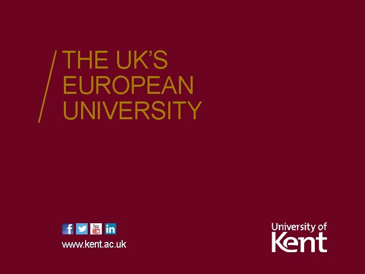 THE UK’S EUROPEAN UNIVERSITY www. kent. ac. uk THE UK’S EUROPEAN UNIVERSITY www. kent. ac. uk