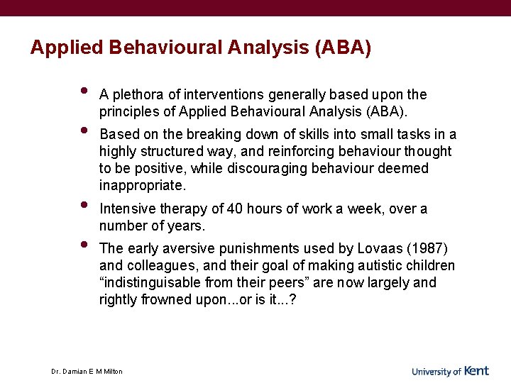 Applied Behavioural Analysis (ABA) • • A plethora of interventions generally based upon the Applied Behavioural Analysis (ABA) • • A plethora of interventions generally based upon the