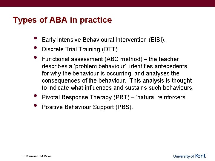 Types of ABA in practice • • • Early Intensive Behavioural Intervention (EIBI). Discrete Types of ABA in practice • • • Early Intensive Behavioural Intervention (EIBI). Discrete