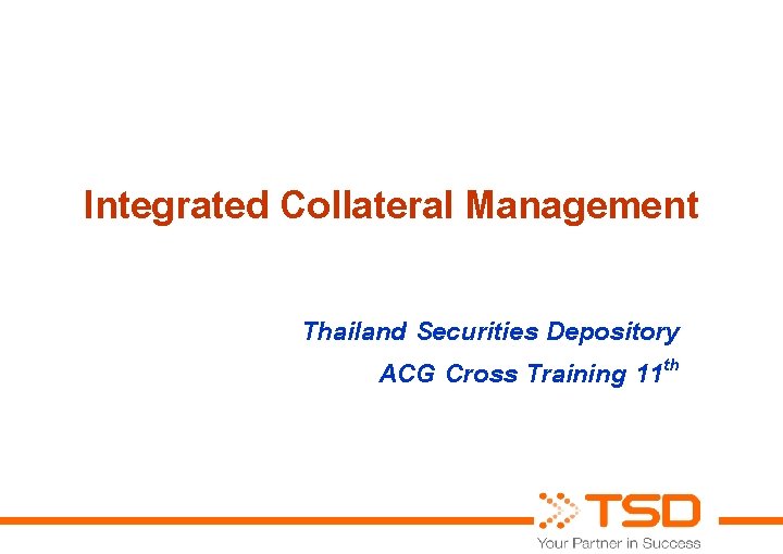 Integrated Collateral Management Thailand Securities Depository ACG Cross Training 11 th 