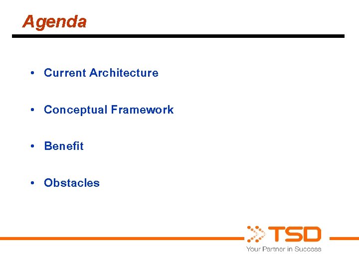 Agenda • Current Architecture • Conceptual Framework • Benefit • Obstacles 