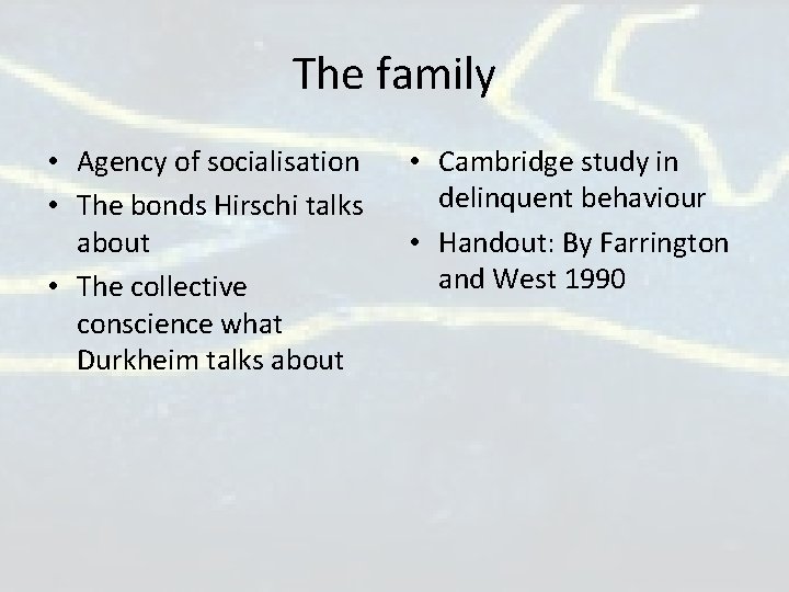 The family • Agency of socialisation • The bonds Hirschi talks about • The The family • Agency of socialisation • The bonds Hirschi talks about • The