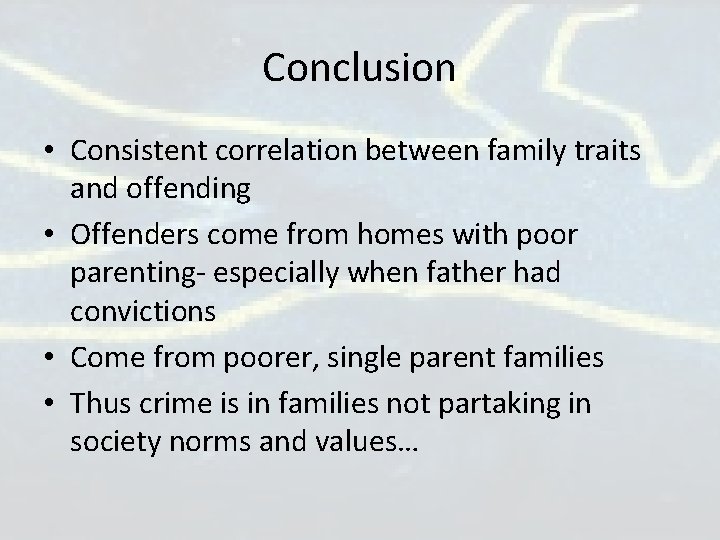 Conclusion • Consistent correlation between family traits and offending • Offenders come from homes Conclusion • Consistent correlation between family traits and offending • Offenders come from homes