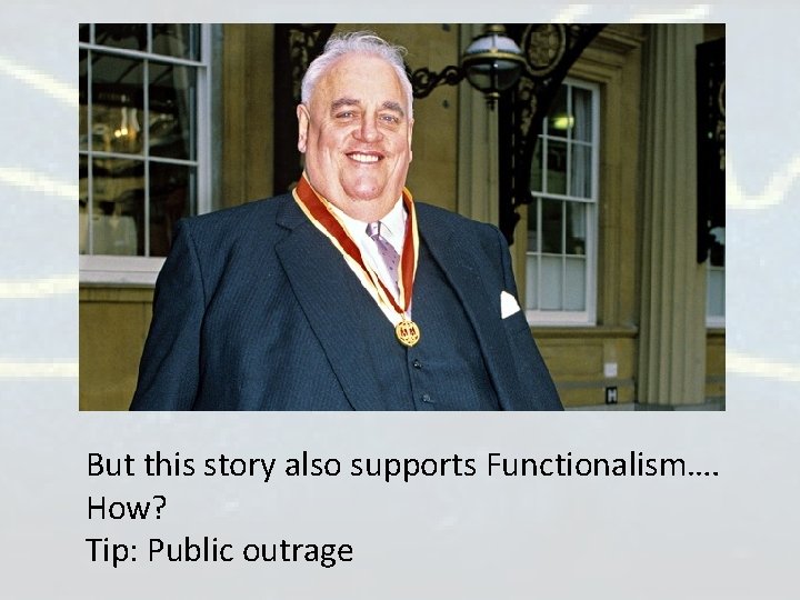 But this story also supports Functionalism…. How? Tip: Public outrage But this story also supports Functionalism…. How? Tip: Public outrage