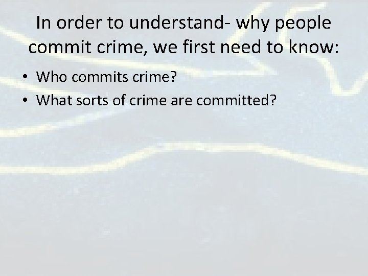 In order to understand- why people commit crime, we first need to know: • In order to understand- why people commit crime, we first need to know: •