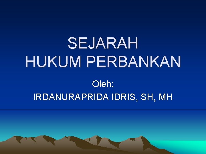 SEJARAH HUKUM PERBANKAN Oleh: IRDANURAPRIDA IDRIS, SH, MH 