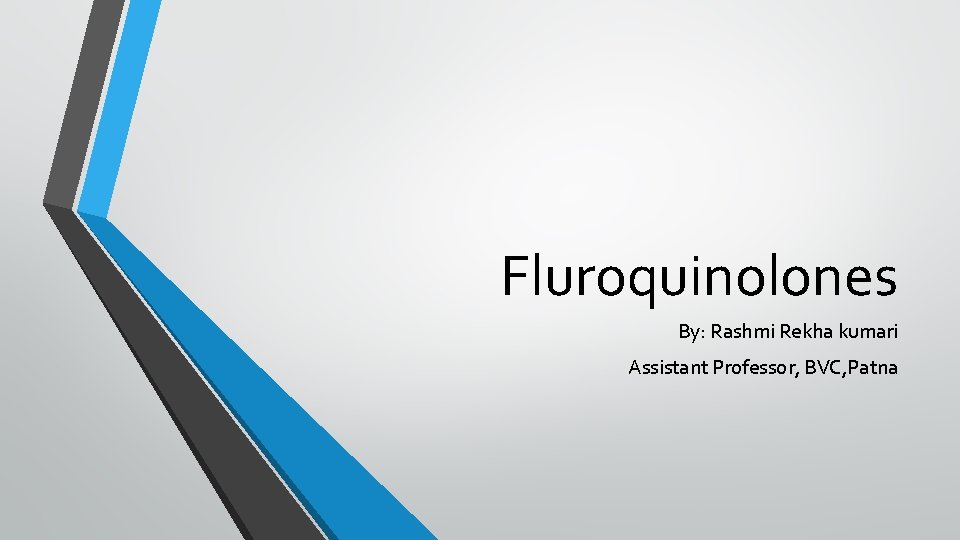 Fluroquinolones By: Rashmi Rekha kumari Assistant Professor, BVC, Patna 