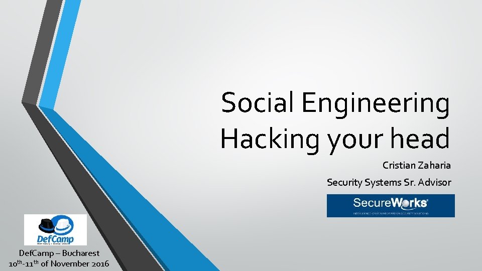 Social Engineering Hacking your head Cristian Zaharia Security Systems Sr. Advisor Def. Camp –