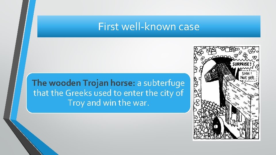 First well-known case The wooden Trojan horse: a subterfuge that the Greeks used to