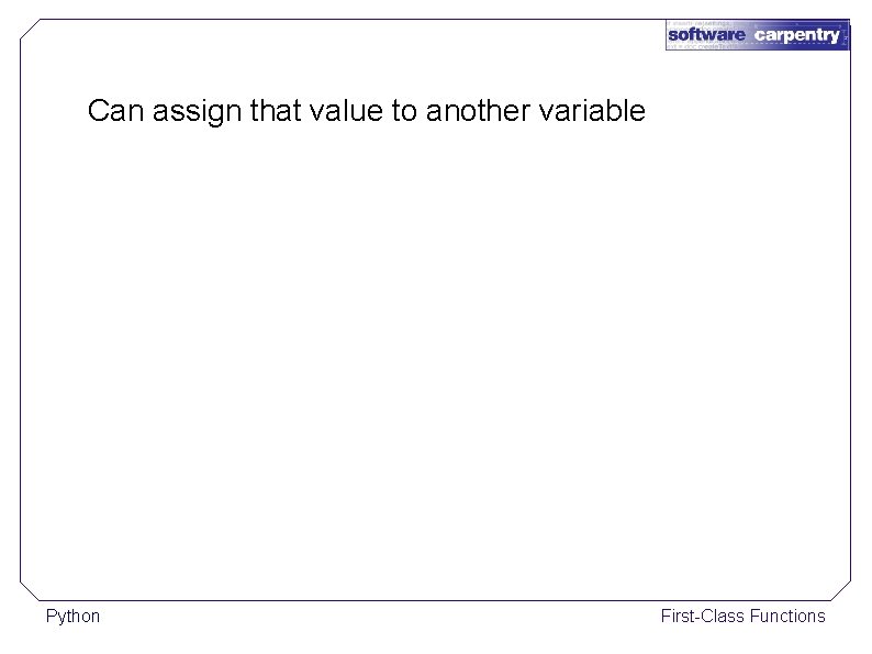 Can assign that value to another variable Python First-Class Functions 