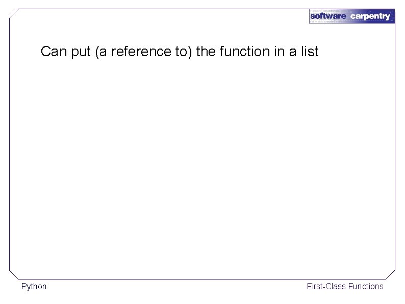 Can put (a reference to) the function in a list Python First-Class Functions 