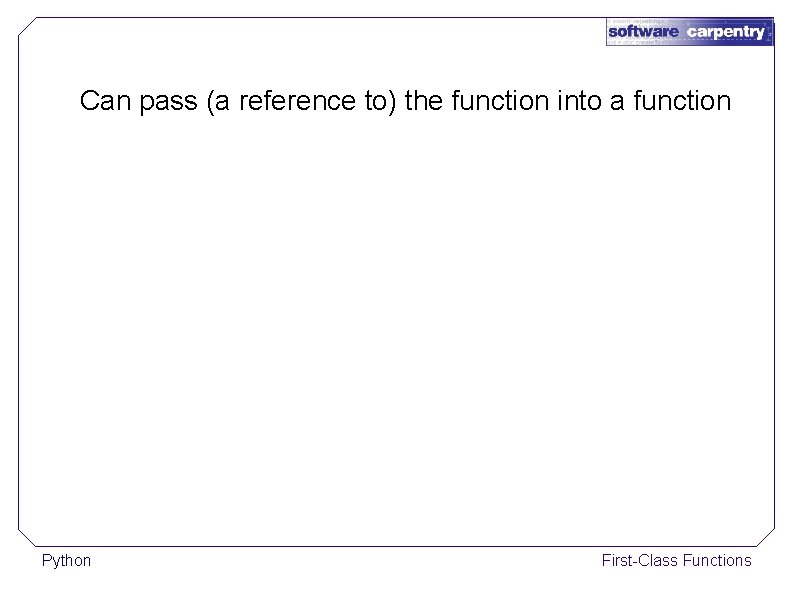 Can pass (a reference to) the function into a function Python First-Class Functions 