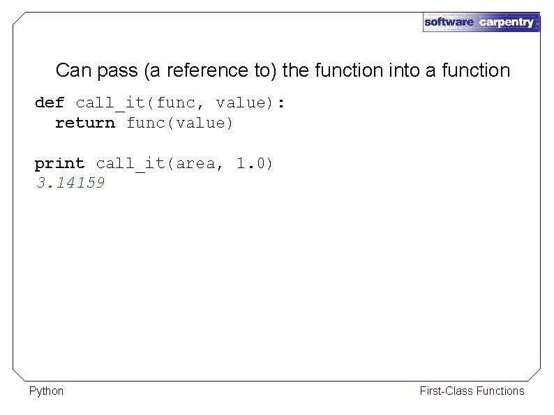 Can pass (a reference to) the function into a function def call_it(func, value): return