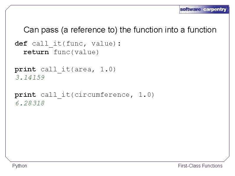 Can pass (a reference to) the function into a function def call_it(func, value): return