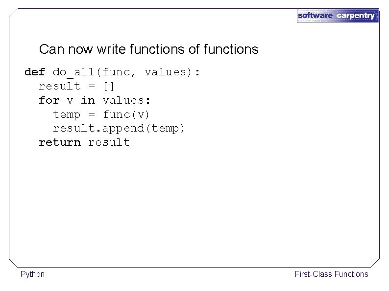 Can now write functions of functions def do_all(func, values): result = [] for v
