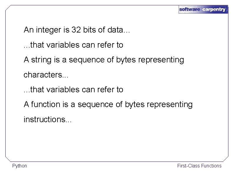 An integer is 32 bits of data. . . that variables can refer to