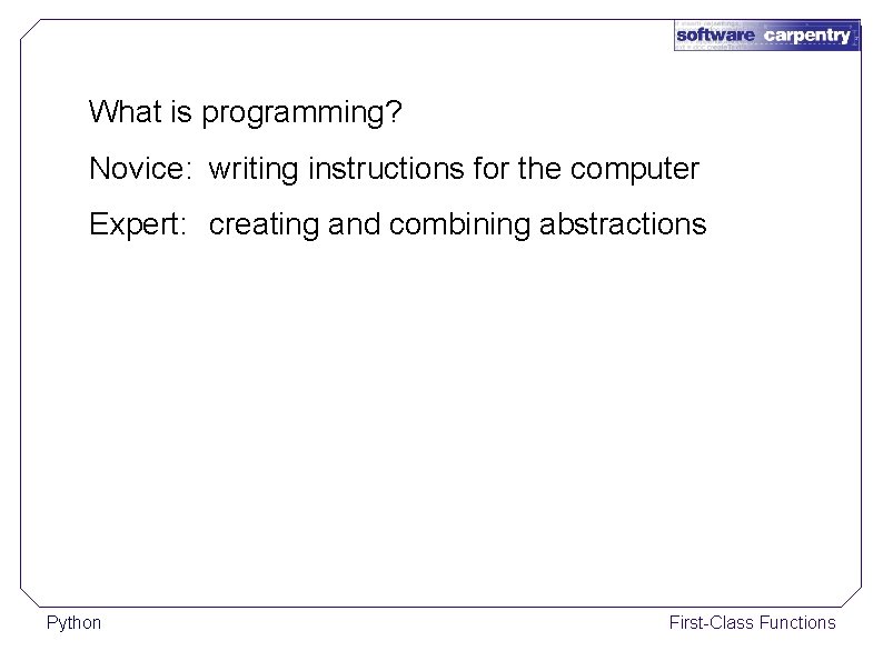 What is programming? Novice: writing instructions for the computer Expert: creating and combining abstractions