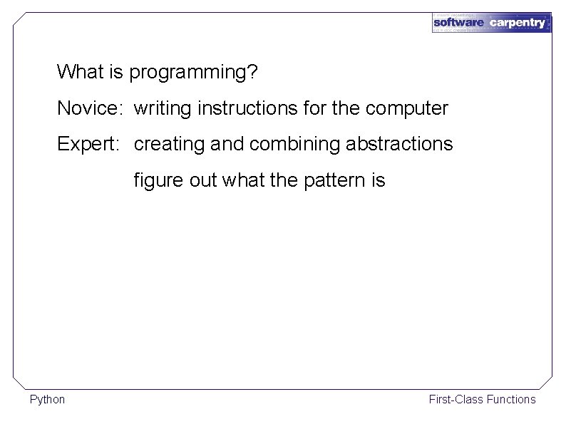 What is programming? Novice: writing instructions for the computer Expert: creating and combining abstractions