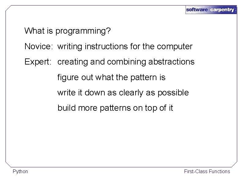 What is programming? Novice: writing instructions for the computer Expert: creating and combining abstractions