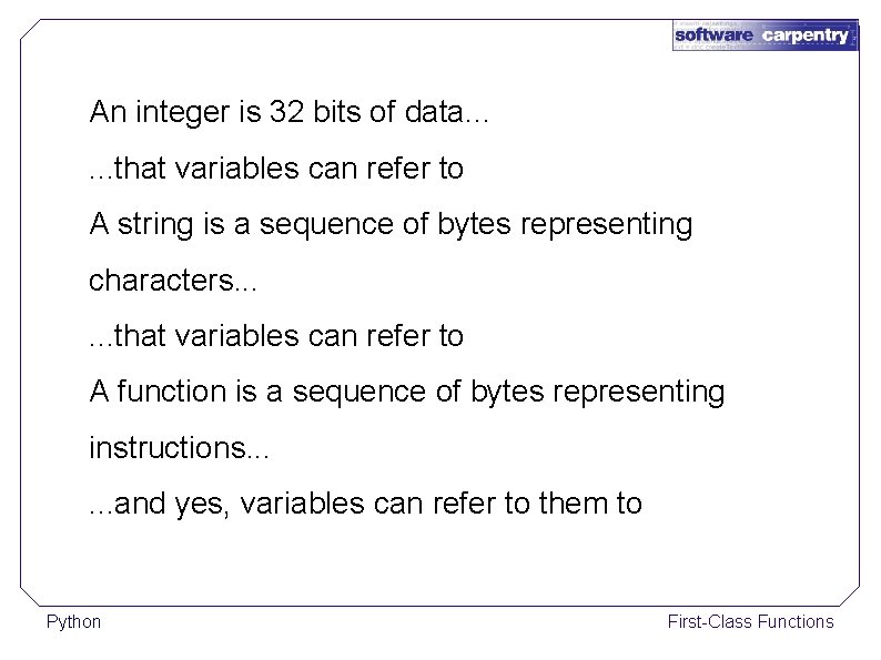 An integer is 32 bits of data. . . that variables can refer to