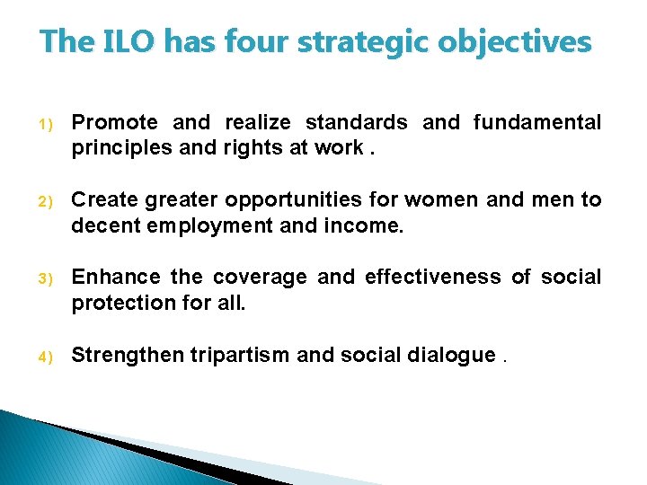 The ILO has four strategic objectives 1) Promote and realize standards and fundamental principles