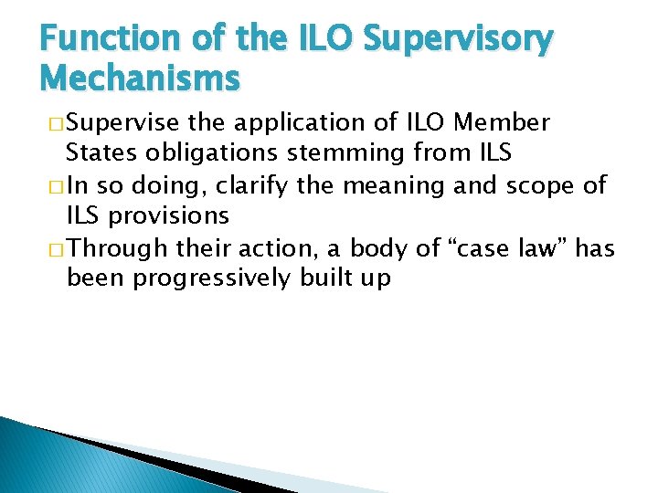 Function of the ILO Supervisory Mechanisms � Supervise the application of ILO Member States