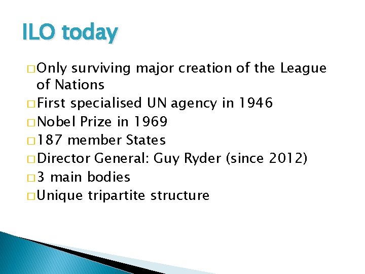 ILO today � Only surviving major creation of the League of Nations � First