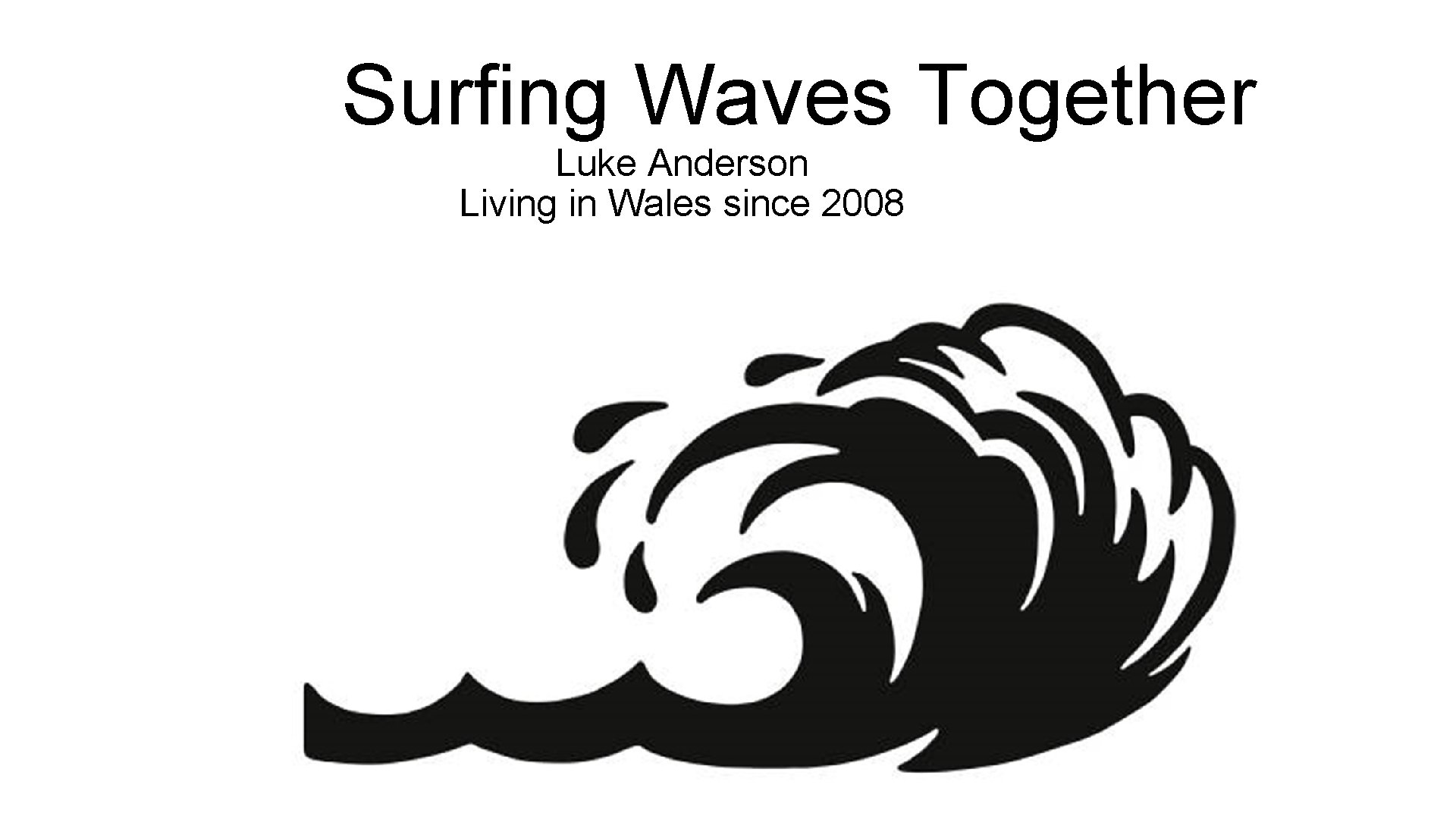 Surfing Waves Together Luke Anderson Living in Wales since 2008 